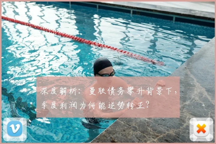 深度解析：曼联债务攀升背景下，季度利润为何能逆势转正？
